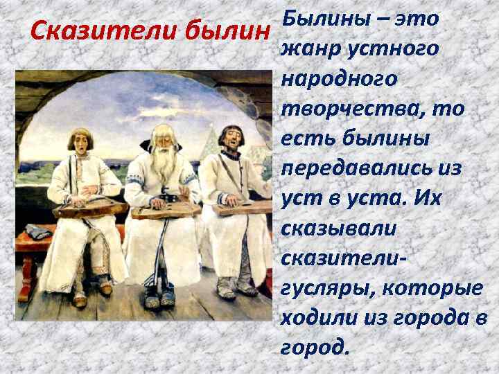 Сказители былин Былины – это жанр устного народного творчества, то есть былины передавались из