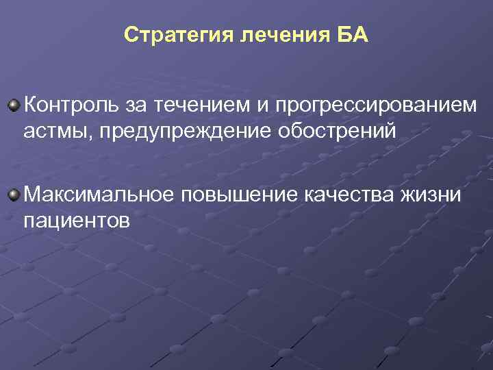 Стратегия лечения БА Контроль за течением и прогрессированием астмы, предупреждение обострений Максимальное повышение качества
