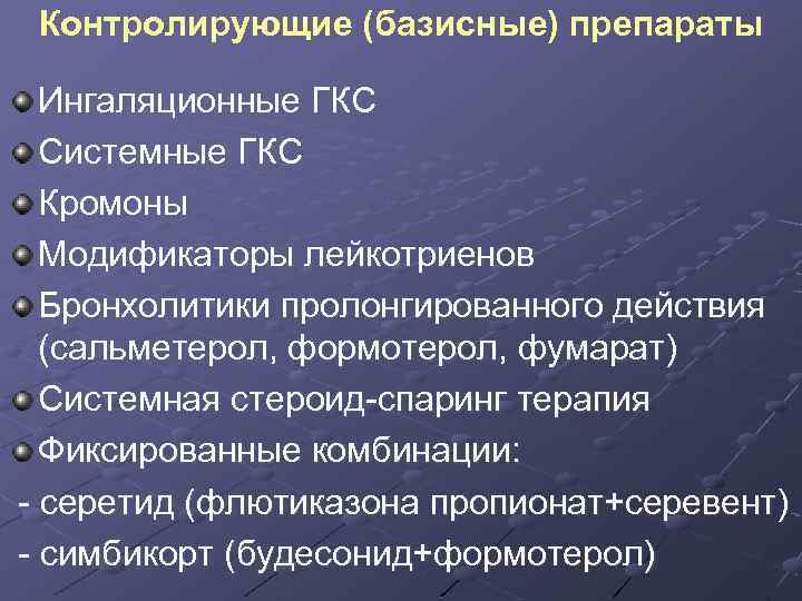 Контролирующие (базисные) препараты Ингаляционные ГКС Системные ГКС Кромоны Модификаторы лейкотриенов Бронхолитики пролонгированного действия (сальметерол,