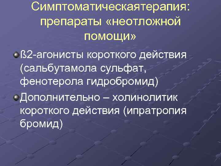 Симптоматическаятерапия: препараты «неотложной помощи» ß 2 -агонисты короткого действия (сальбутамола сульфат, фенотерола гидробромид) Дополнительно