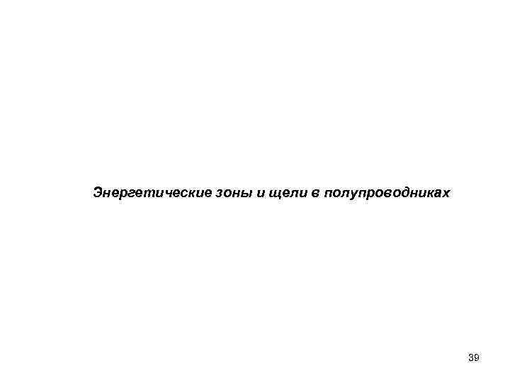 Энергетические зоны и щели в полупроводниках 39 