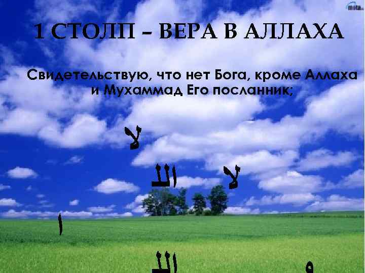 1 СТОЛП – ВЕРА В АЛЛАХА Свидетельствую, что нет Бога, кроме Аллаха и Мухаммад