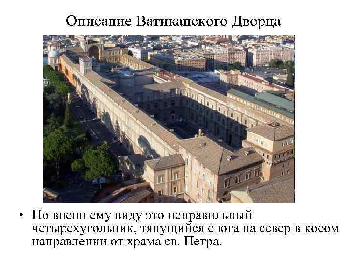 Описание Ватиканского Дворца • По внешнему виду это неправильный четырехугольник, тянущийся с юга на