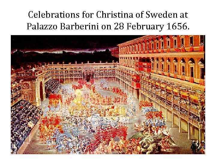 Celebrations for Christina of Sweden at Palazzo Barberini on 28 February 1656. 