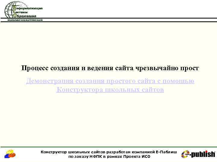Процесс создания и ведения сайта чрезвычайно прост Демонстрация создания простого сайта с помощью Конструктора