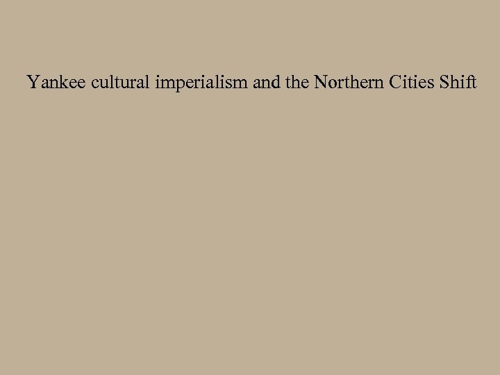 Yankee cultural imperialism and the Northern Cities Shift 
