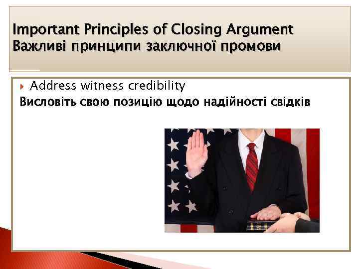 Important Principles of Closing Argument Важливі принципи заключної промови Address witness credibility Висловіть свою