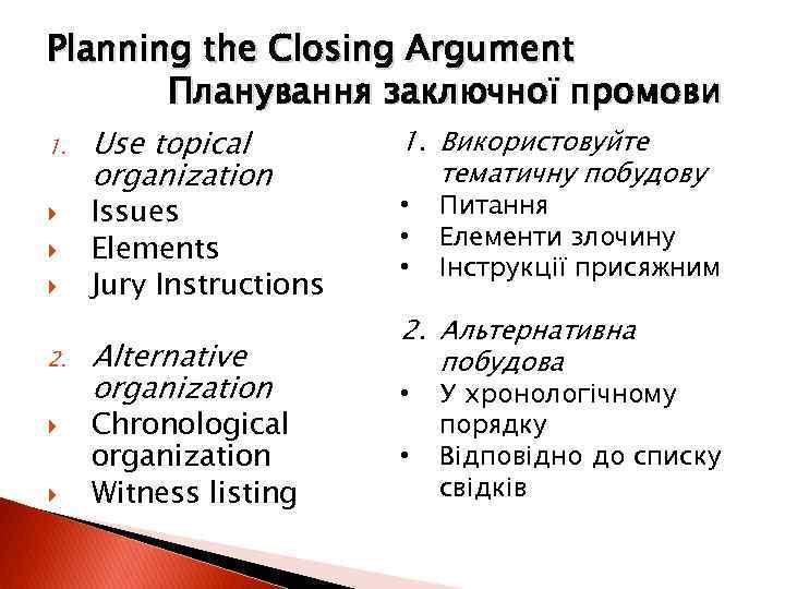 Planning the Closing Argument Планування заключної промови 1. 2. Use topical organization Issues Elements