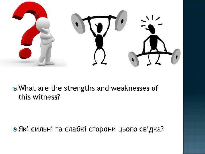  What are the strengths and weaknesses of this witness? Які сильні та слабкі