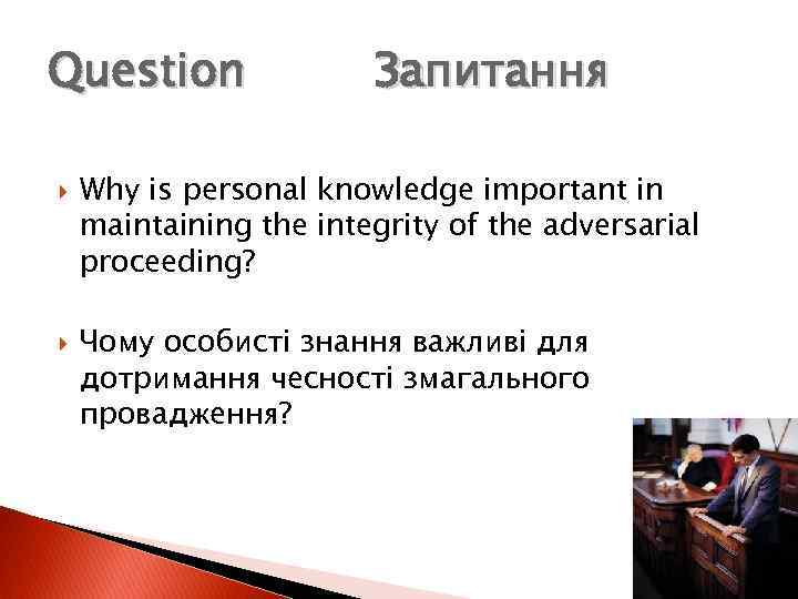 Question Запитання Why is personal knowledge important in maintaining the integrity of the adversarial