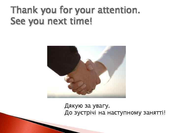 Thank you for your attention. See you next time! Дякую за увагу. До зустрічі