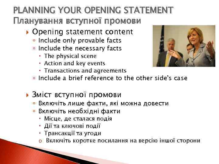 PLANNING YOUR OPENING STATEMENT Планування вступної промови Opening statement content ◦ Include only provable