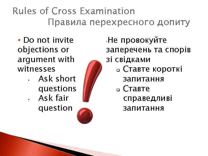 Rules of Cross Examination Правила перехресного допиту • Do not invite objections or argument