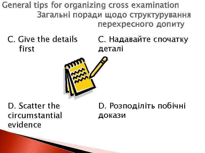 General tips for organizing cross examination Загальні поради щодо структурування перехресного допиту C. Give