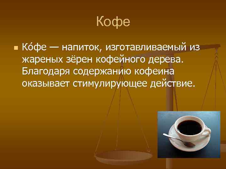 Кофе n Ко фе — напиток, изготавливаемый из жареных зёрен кофейного дерева. Благодаря содержанию