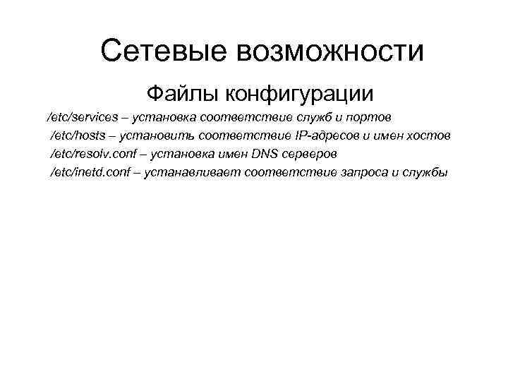 Сетевые возможности Файлы конфигурации /etc/services – установка соответствие служб и портов /etc/hosts – установить