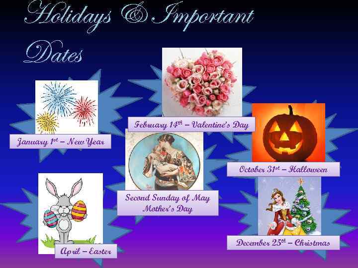 Holidays & Important Dates February 14 th – Valentine’s Day January 1 st –