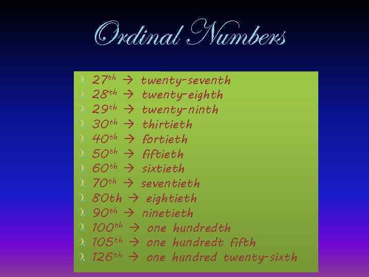 Ordinal Numbers 27 th twenty-seventh 28 th twenty-eighth 29 th twenty-ninth 30 th thirtieth