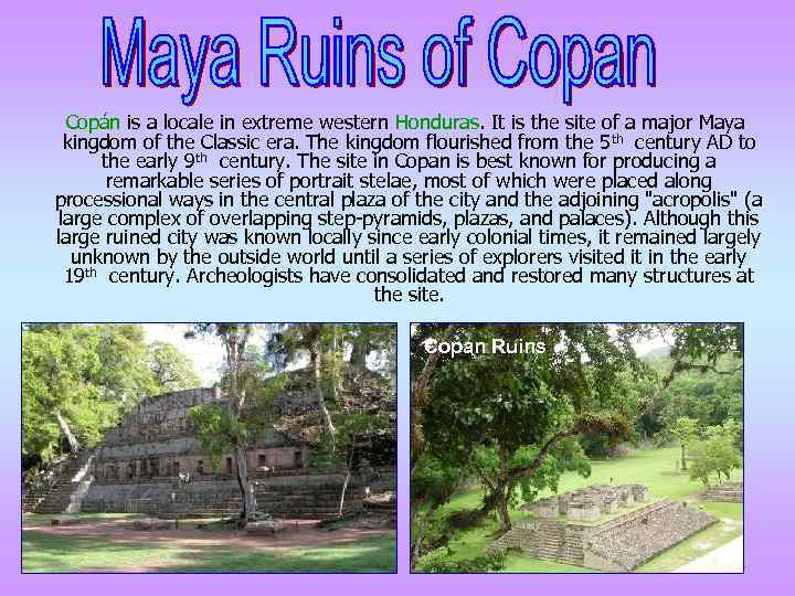Copán is a locale in extreme western Honduras. It is the site of a