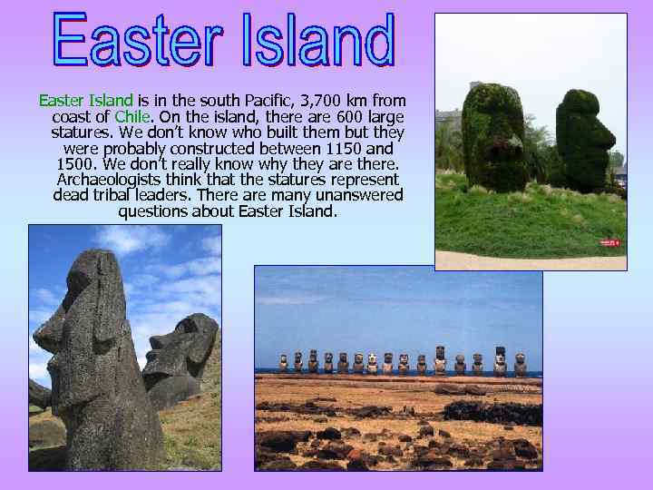 Easter Island is in the south Pacific, 3, 700 km from coast of Chile.