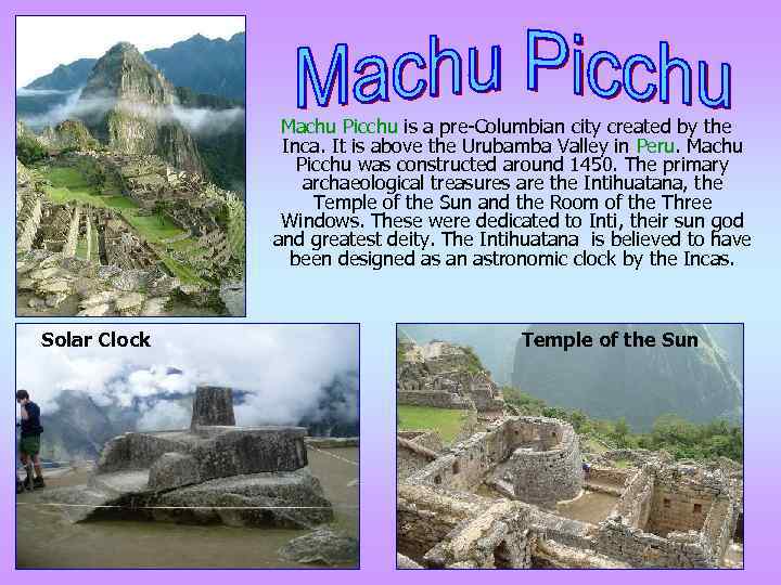 Machu Picchu is a pre-Columbian city created by the Inca. It is above the