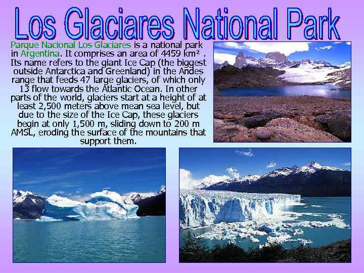 Parque Nacional Los Glaciares is a national park in Argentina. It comprises an area