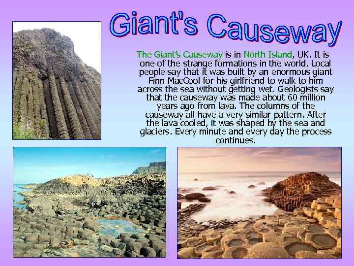 The Giant’s Causeway is in North Island, UK. It is one of the strange