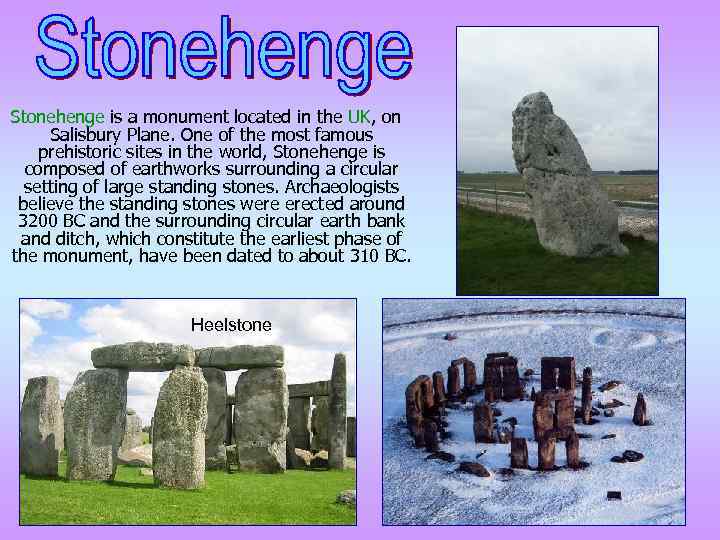Stonehenge is a monument located in the UK, on Salisbury Plane. One of the
