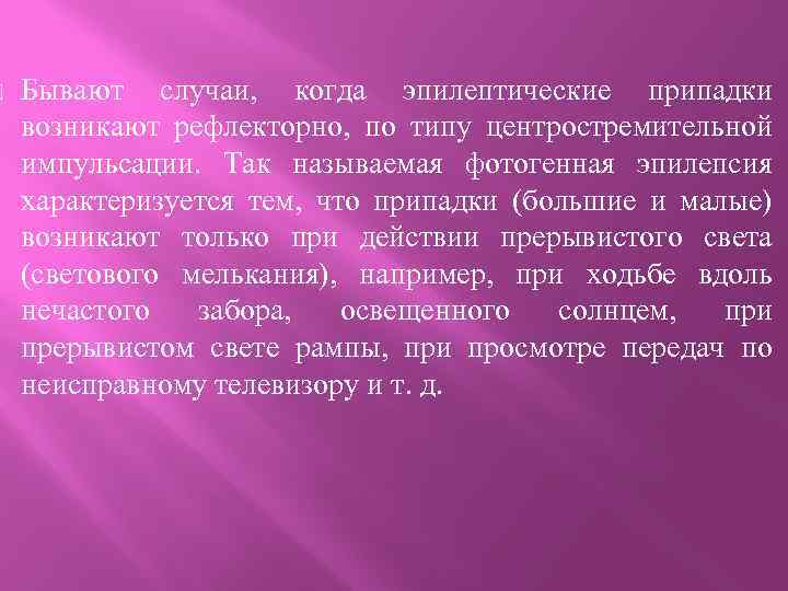  Бывают случаи, когда эпилептические припадки возникают рефлекторно, по типу центростремительной импульсации. Так называемая
