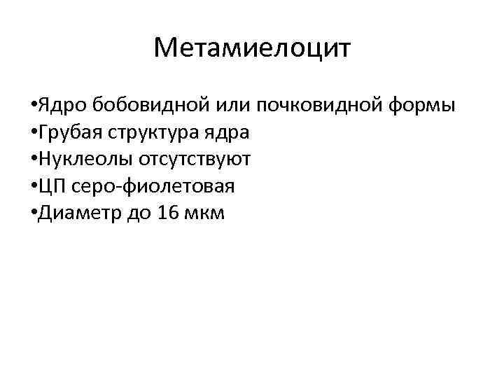 Метамиелоцит • Ядро бобовидной или почковидной формы • Грубая структура ядра • Нуклеолы отсутствуют