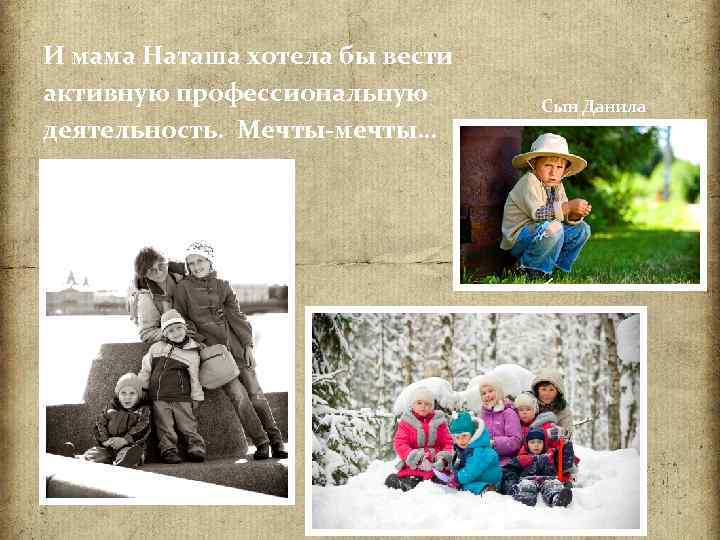И мама Наташа хотела бы вести активную профессиональную деятельность. Мечты-мечты… Сын Данила 