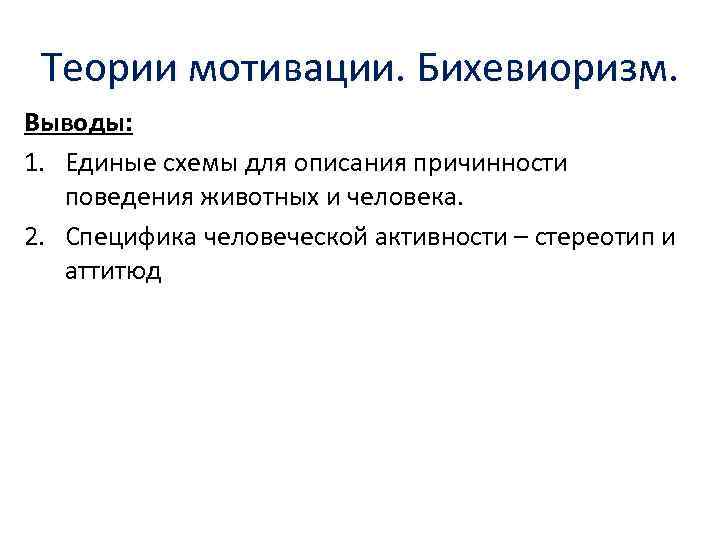 Теории мотивации. Бихевиоризм. Выводы: 1. Единые схемы для описания причинности поведения животных и человека.