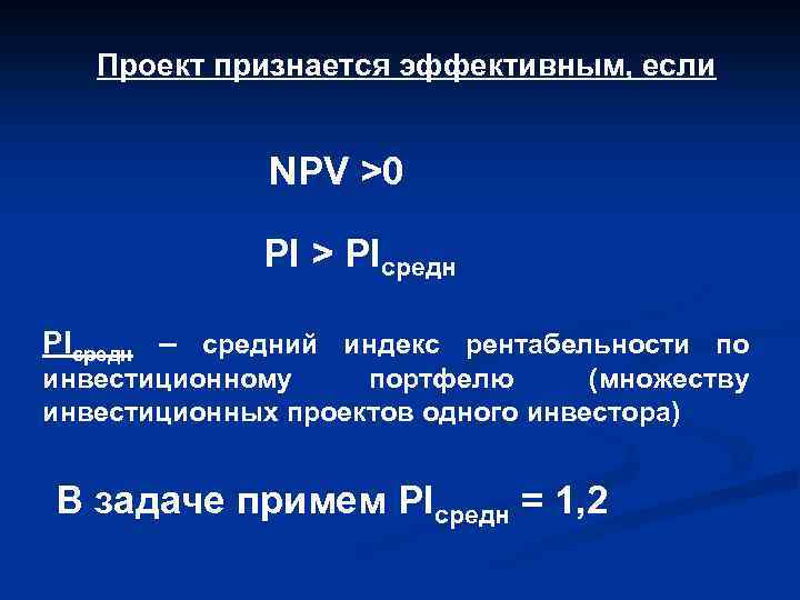Проект признается эффективным, если NPV >0 PI > PIсредн – средний индекс рентабельности по