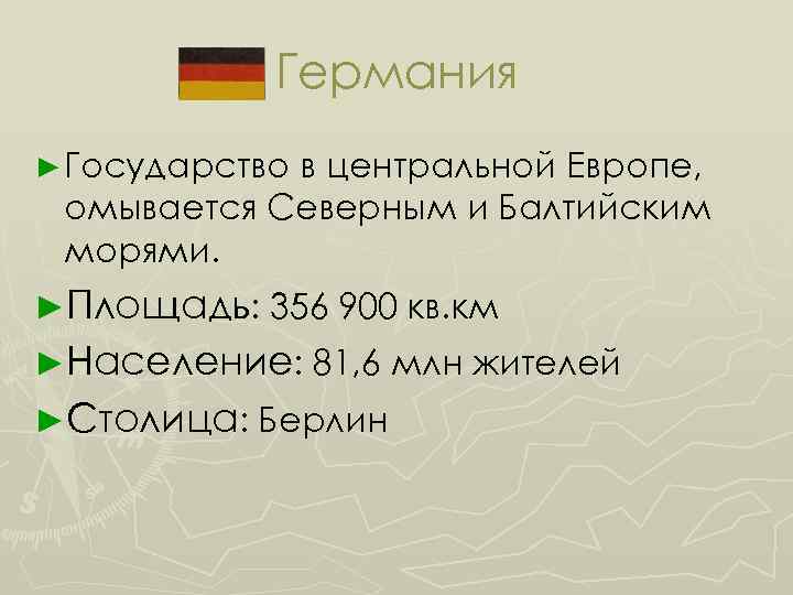 Германия ► Государство в центральной Европе, омывается Северным и Балтийским морями. ►Площадь: 356 900