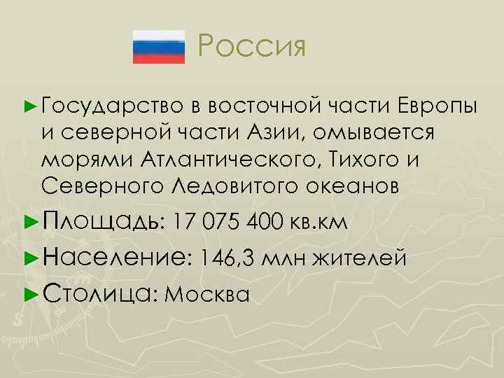 Россия ► Государство в восточной части Европы и северной части Азии, омывается морями Атлантического,