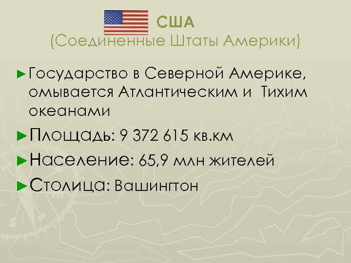 США (Соединенные Штаты Америки) ► Государство в Северной Америке, омывается Атлантическим и Тихим океанами