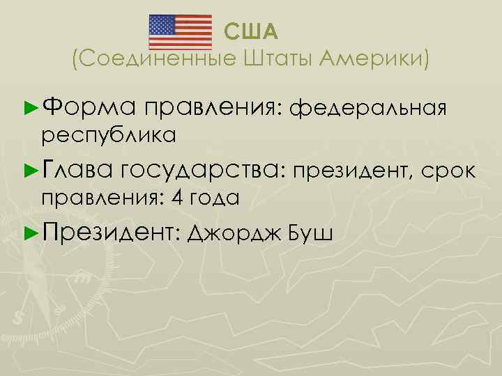 США (Соединенные Штаты Америки) ►Форма правления: федеральная республика ►Глава государства: президент, срок правления: 4
