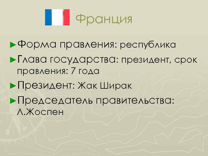 Франция ►Форма правления: республика ►Глава государства: президент, срок правления: 7 года ►Президент: Жак Ширак