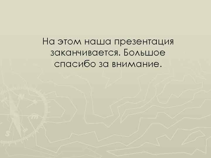 На этом наша презентация заканчивается. Большое спасибо за внимание. 