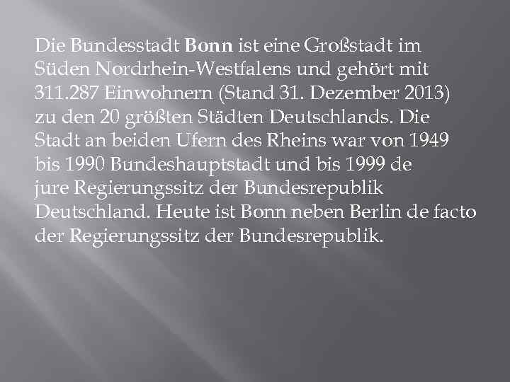 Die Bundesstadt Bonn ist eine Großstadt im Süden Nordrhein-Westfalens und gehört mit 311. 287
