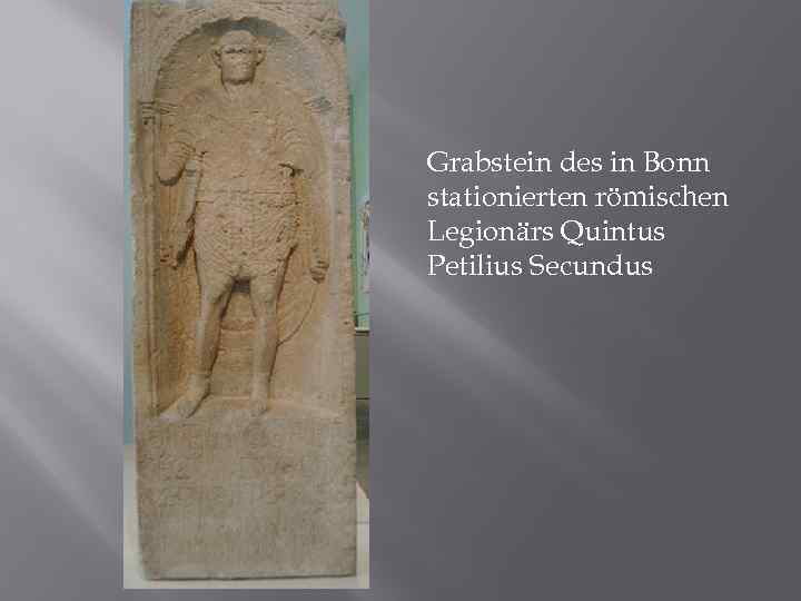 Grabstein des in Bonn stationierten römischen Legionärs Quintus Petilius Secundus 