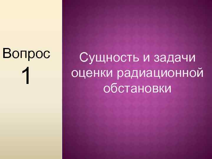 Вопрос 1 Сущность и задачи оценки радиационной обстановки 