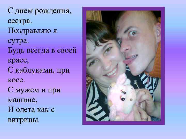 С днем рождения, сестра. Поздравляю я сутра. Будь всегда в своей красе, С каблуками,