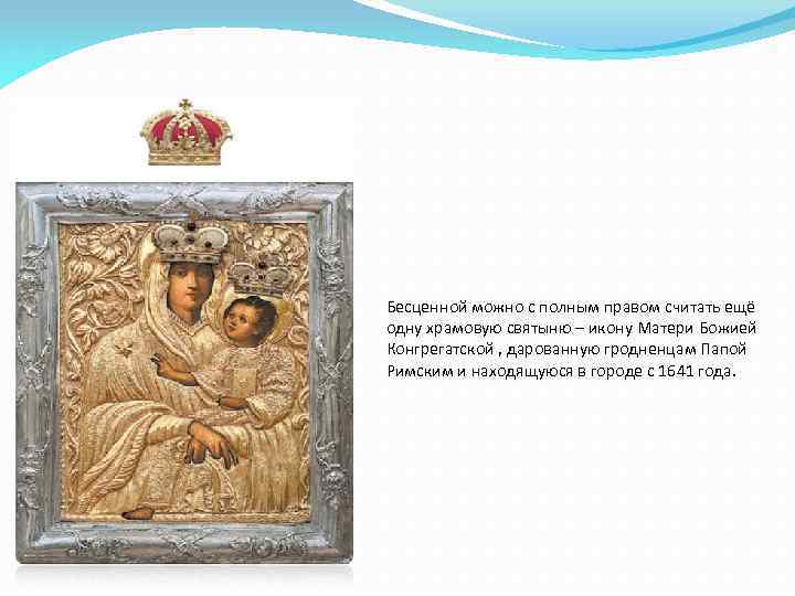 Бесценной можно с полным правом считать ещё одну храмовую святыню – икону Матери Божией