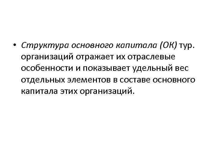  • Структура основного капитала (ОК) тур. организаций отражает их отраслевые особенности и показывает