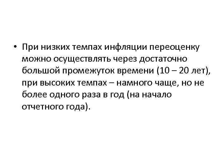  • При низких темпах инфляции переоценку можно осуществлять через достаточно большой промежуток времени