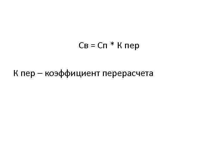 Св = Сп * К пер – коэффициент перерасчета 