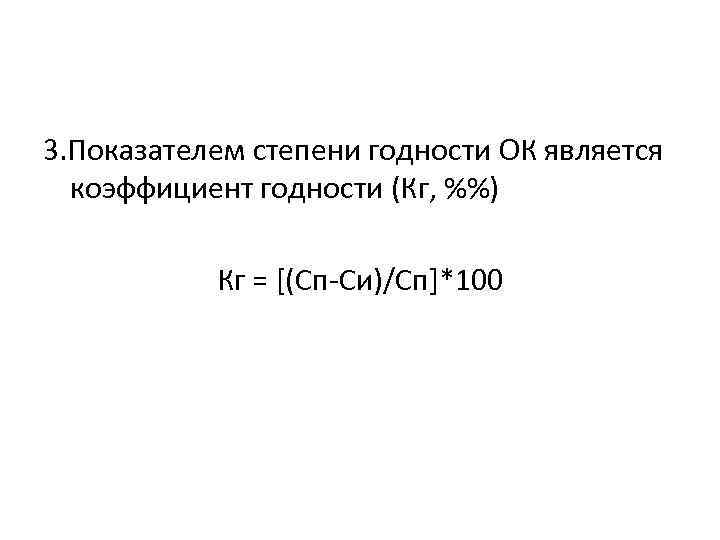 3. Показателем степени годности ОК является коэффициент годности (Кг, %%) Кг = [(Сп Си)/Сп]*100