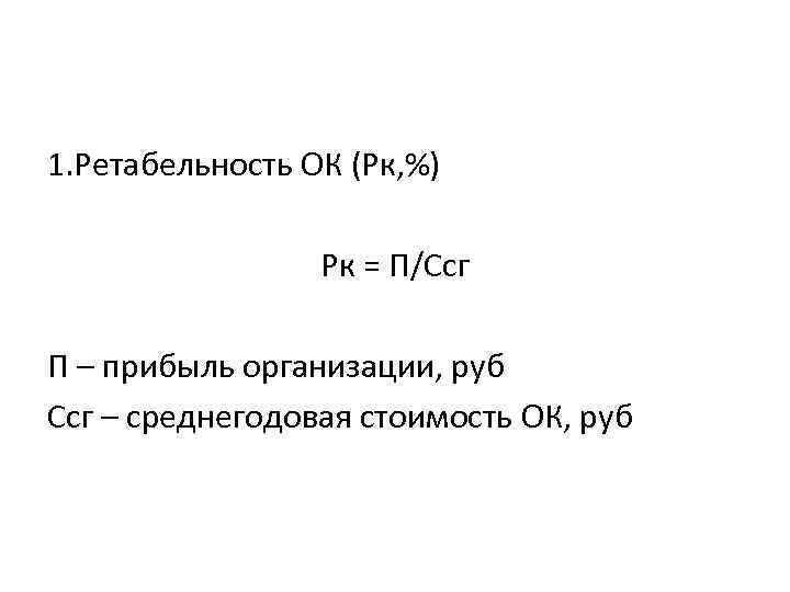 1. Ретабельность ОК (Рк, %) Рк = П/Ссг П – прибыль организации, руб Ссг