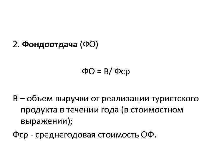 2. Фондоотдача (ФО) ФО = В/ Фср В – объем выручки от реализации туристского